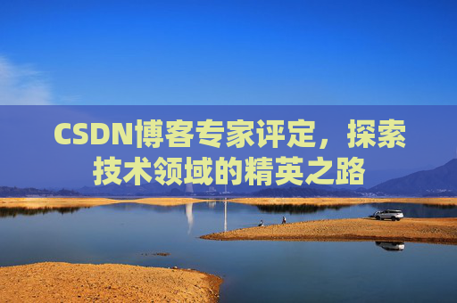 CSDN博客专家评定，探索技术领域的精英之路
